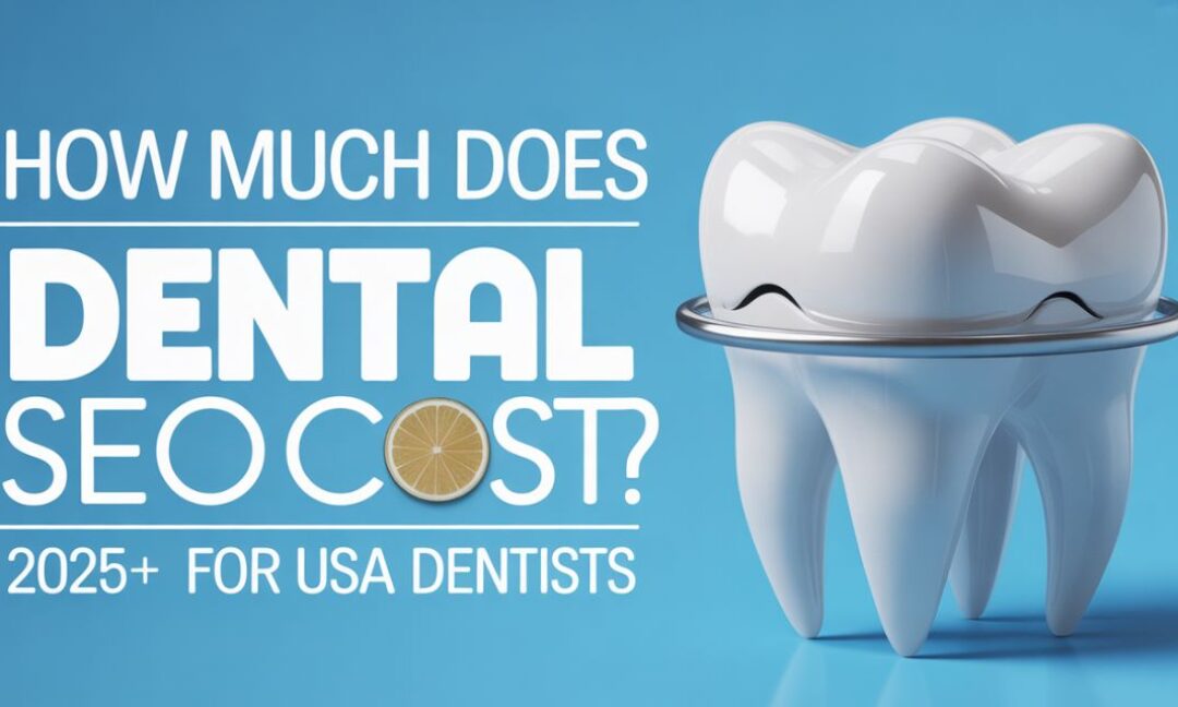 How Much Does Dental SEO Cost? Comprehensive 2025 Guide for USA Dentists
